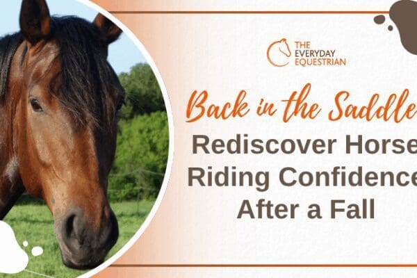 Back in the Saddle: Rebuild Your Riding Confidence After A Fall From Your Horse
